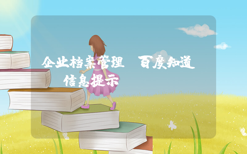 企业档案管理(百度知道 - 信息提示)